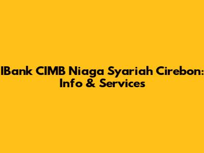 IBank CIMB Niaga Syariah Cirebon: Info & Services