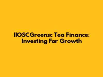 IIOSCGreensc Tea Finance: Investing For Growth