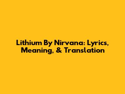 Lithium By Nirvana: Lyrics, Meaning, & Translation