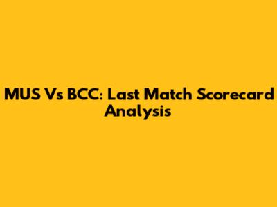 MUS Vs BCC: Last Match Scorecard Analysis