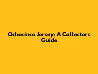 Ochocinco Jersey: A Collector's Guide