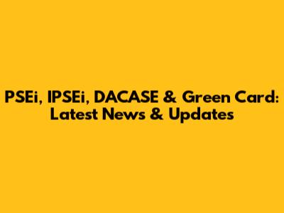 PSEi, IPSEi, DACASE & Green Card: Latest News & Updates
