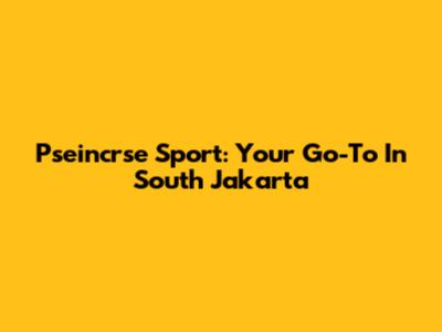 Pseincrse Sport: Your Go-To In South Jakarta
