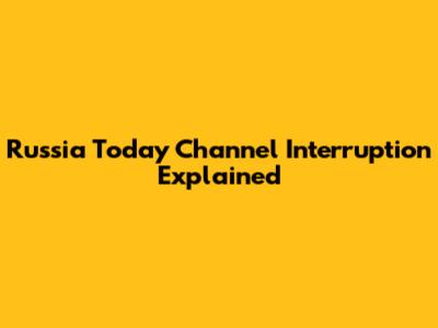 Russia Today Channel Interruption Explained